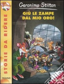 Giù le zampe dal mio oro! Ediz. illustrata libro di Stilton Geronimo