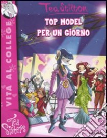 Top model per un giorno. Ediz. illustrata libro di Stilton Tea