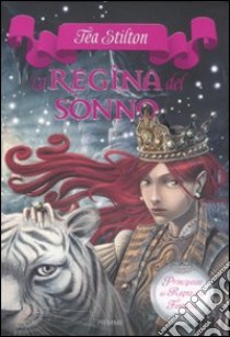 La regina del sonno. Principesse del regno della fantasia. Vol. 6 libro di Stilton Tea