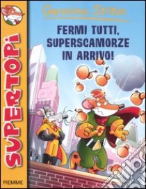 Fermi tutti, superscamorze in arrivo! Ediz. illustrata libro di Stilton Geronimo