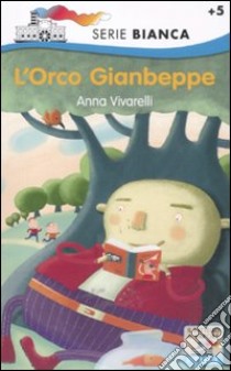 L'orco Gianbeppe. Ediz. illustrata libro di Vivarelli Anna