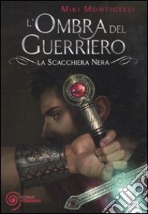 L'ombra del guerriero. La scacchiera nera libro di Monticelli Miki