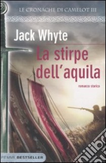 La stirpe dell'Aquila. Le cronache di Camelot (3) libro di Whyte Jack