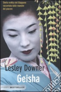 Geisha. Storia erotica del Giappone raccontata dalle maestre del piacere libro di Downer Lesley