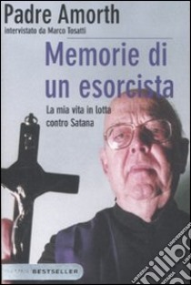 Memorie di un esorcista. La mia vita in lotta contro Satana libro di Amorth Gabriele; Tosatti Marco