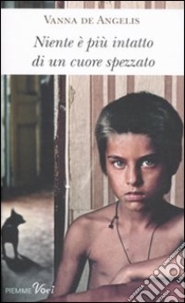 Niente è più intatto di un cuore spezzato libro di De Angelis Vanna