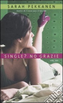 Single? No grazie libro di Pekkanen Sarah