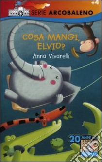 Cosa mangi, Elvio? Ediz. illustrata libro di Vivarelli Anna