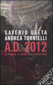 A.D. 2012. La donna; il drago e l'Apocalisse libro di Gaeta Saverio - Tornielli Andrea