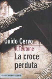 La croce perduta. Il teutone libro di Cervo Guido