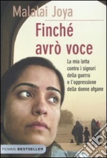 Finché avrò voce. La mia lotta contro i signori della guerra e l'oppressione delle donne afgane libro di Joya Malalai