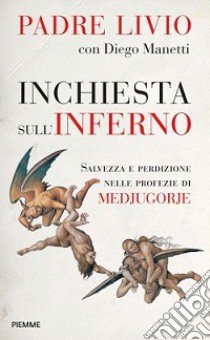 Inchiesta sull'inferno. Salvezza e perdizione nelle profezie di Medjugorje libro di Fanzaga Livio; Manetti Diego