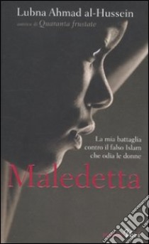 Maledetta. La mia battaglia contro il falso Islam che odia le donne libro di Ahmad Al-Hussein Lubna