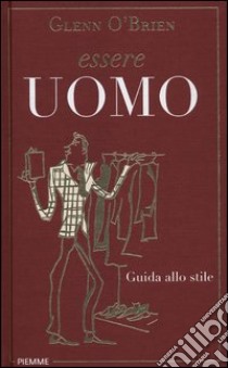 Essere uomo. Guida allo stile libro di O'Brien Glenn