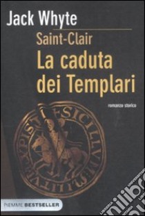 La caduta dei templari. Saint-Clair libro di Whyte Jack