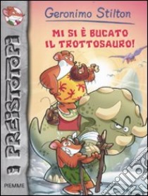 Mi si è bucato il trottosauro! Preistotopi. Ediz. illustrata libro di Stilton Geronimo