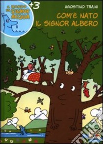 Com'è nato il signor Albero. Ediz. illustrata libro di Traini Agostino