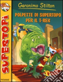 Polpette di supertopo per il T-Rex libro di Stilton Geronimo