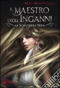 Il maestro degli inganni. La scacchiera nera libro di Monticelli Miki