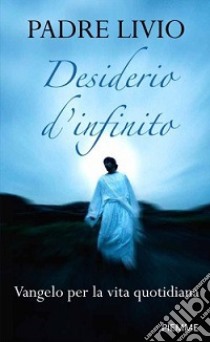 Desiderio d'infinito. Vangelo per la vita quotidiana libro di Fanzaga Livio