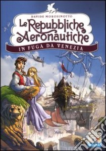 In fuga da Venezia. Le repubbliche aeronautiche libro di Morosinotto Davide