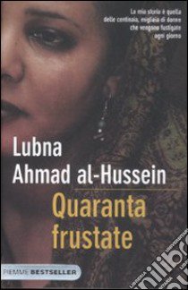 Quaranta frustate. La mia ribellione alla legge degli uomini libro di Ahmad Al-Hussein Lubna; Kareh Tager Djénane