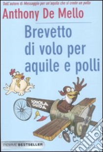 Brevetto di volo per aquile e polli libro di De Mello Anthony