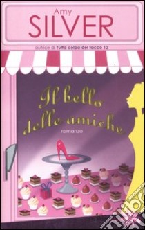 Il bello delle amiche libro di Silver Amy