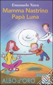 Mamma nastrino; papà luna. Ediz. illustrata libro di Nava Emanuela