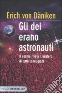 Gli dei erano astronauti. Il cosmo rivela il mistero di tutte le religioni libro di Däniken Erich von