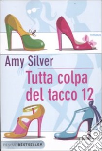 Tutta colpa del tacco 12 libro di Silver Amy