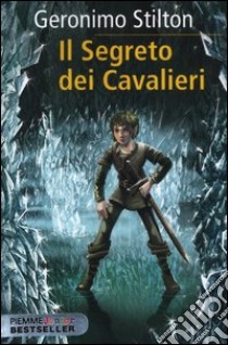 Il segreto dei cavalieri. Cronache del Regno della Fantasia. Vol. 6 libro di Stilton Geronimo