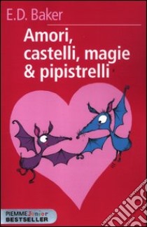 Amori, castelli, magie & pipistrelli libro di Baker E. D.