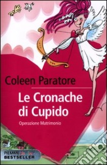 Le cronache di Cupido. Operazione matrimonio libro di Paratore Coleen