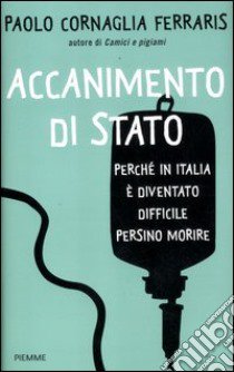 Accanimento di Stato. Perché in Italia è diventato difficile persino morire libro di Cornaglia Ferraris Paolo