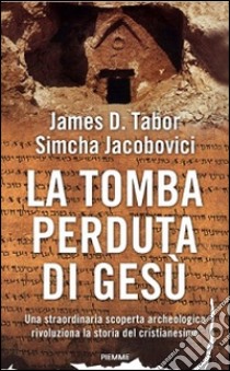 La tomba perduta di Gesù libro di Tabor James D. - Jacobovici Simcha