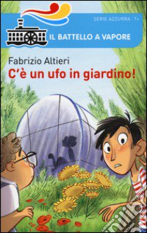 C'è un ufo in giardino! libro di Altieri Fabrizio