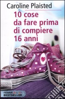 10 cose da fare prima di compiere 16 anni libro di Plaisted Caroline