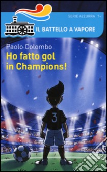 Ho fatto gol in Champions! libro di Colombo Paolo