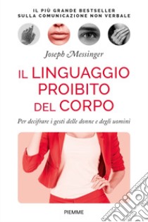 Il linguaggio proibito del corpo. Per decifrare i gesti delle donne e degli uomini libro di Messinger Joseph