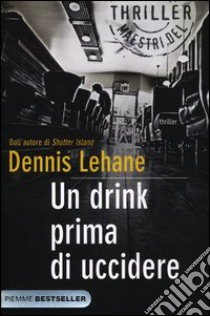 Un drink prima di uccidere libro di Lehane Dennis