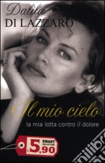 Il mio cielo. La mia lotta contro il dolore libro di Di Lazzaro Dalila