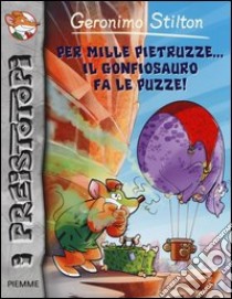 Per mille pietruzze... il gonfiosauro fa le puzze! Preistotopi. Ediz. illustrata libro di Stilton Geronimo