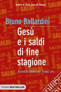 Gesù e i saldi di fine stagione. Perché la Chiesa non «vende» più libro di Ballardini Bruno