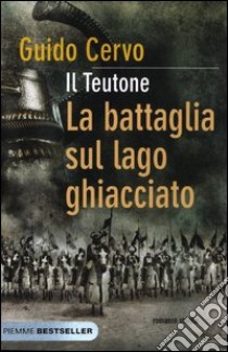 La battaglia sul lago ghiacciato. Il teutone libro di Cervo Guido