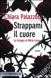 Strappami il cuore. La trilogia di Mirta-Luna libro di Palazzolo Chiara