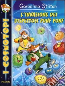 L'invasione dei dispettosi Ponf Ponf. Ediz. illustrata libro di Stilton Geronimo