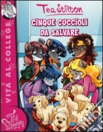 Cinque cuccioli da salvare. Ediz. illustrata libro di Stilton Tea