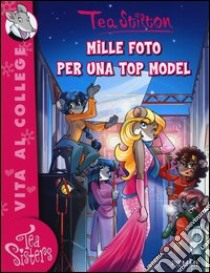 Mille foto per una top model. Ediz. illustrata libro di Stilton Tea