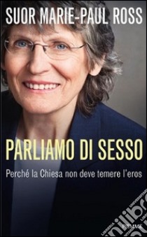 Parliamo di sesso. Perché la Chiesa non deve temere l'eros libro di Ross Marie-Paul